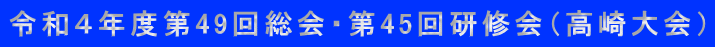令和４年度第49回総会・第45回研修会（高崎大会）