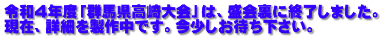 令和４年度「群馬県高崎大会」は、盛会裏に終了しました。 現在、詳細を製作中です。今少しお待ち下さい。