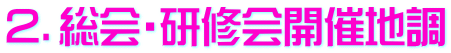 ２．総会・研修会開催地調