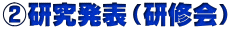 ②研究発表（研修会）