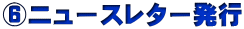 ⑥ニュースレター発行